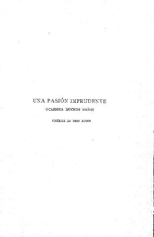 Una pasión imprudente ocasiona muchos daños (comedia en tres actos)    