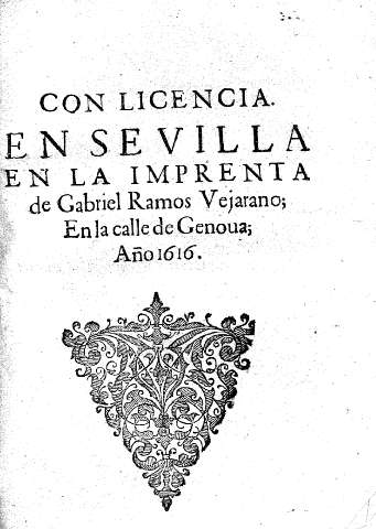 Con licencia. En Sevilla en la Imprenta de Gabriel Ramos Vejarano; En la calle de Genova. Año 1616.