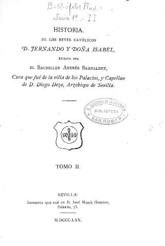 Historia de los Reyes Católicos Dn. Fernando y Dª. Isabel. Escrita por el Bachiller Andrés Bernáldez, cura que fue de la villa de los Palacios