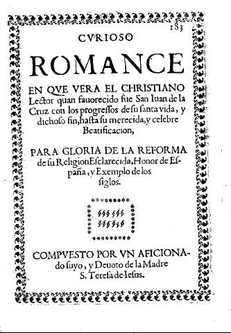 Curioso Romance en que se vera el christiano lector quan favorecido fue San Juan de la Cruz con los progressos de su santa vida, y dichoso fin, hasta su merecida, y celebre Beatificacion, ...