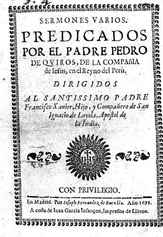 Sermones varios. Predicados por el Padre Pedro de Quiros, de la Compañia de Iesus, en el Reyno del Peru.