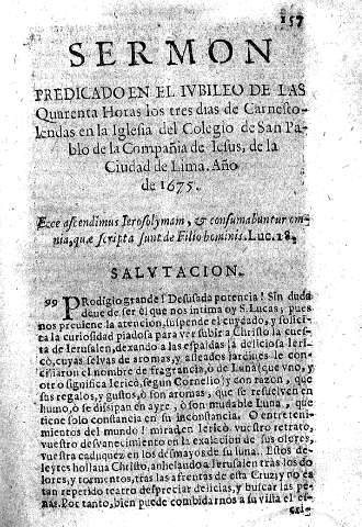 Sermon predicado en el Iubileo de las quarenta horas los tres dias de carnestolendas en la Iglesia del Colegio de San Pablo de la Compañia de Iesus, de la Ciudad de Lima. Año de 1675.