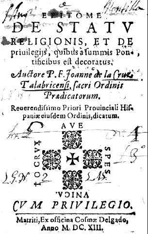 Epitome de Statu Religionis, et de privilegiis, quibus a summis Pontificibus est decoratus. Auctore P. F. Ioanne de la Cruz Talabricensi, Sacri Ordinis Predicatorum. 
