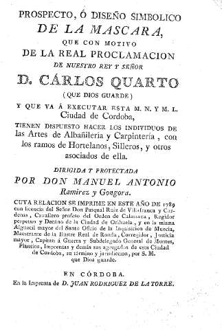 Prospecto, o diseño simbolico de la máscara, que con motivo de la Real Proclamacion de nuestro Rey y Señor D. Carlos Quarto ... Ciudad de Cordoba ...