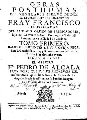 Obras posthumas del venerable siervo de Dios el reverendo padre presentado Fray Francisco de Possadas. Tomo Primero