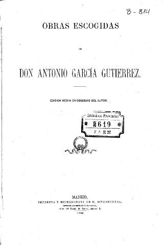 Obras escogidas de don antonio García Gutiérrez. Edición hecha en obsequio del autor