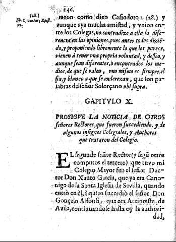 Capitulo X. Prosigve la noticia de otros Señores Rectores, que fueron succediendo, y de algunos insignes Colegiales, y Authores que trataron del Colegio