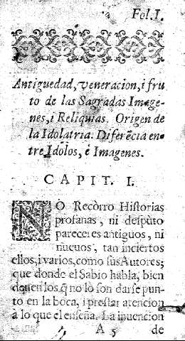 Antiguedad, veneracion, i fruto de las Sagradas Imagenes,i Reliquias. Origen de la Idolatria. Diferecia entre Idolos, é Imagenes. Capit. I.