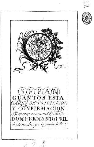 Sepan cuantos esta carta de privilegio y confirmacion vieren como Nos Don Fernando VII. de este nombre por la gracia de Dios