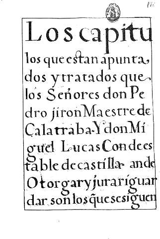 Los capitulos que estan apunta dos y tratados que los Señores don Pedro jiron Maestre de Calatraba ...