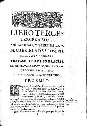 Libro Tercero. Tercera edad, Ancianidad, y vejez... Tratase de svs prelacias, extasis, milagros, profecias, su muerte, y lo que despues de ella sucedio, con vn elogio de su padre espiritual 
