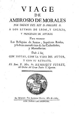 Viage de Ambrosio de Morales por orden del Rey D. Phelipe II. A los Reynos de Leon, y Galicia, y Principado de Asturias