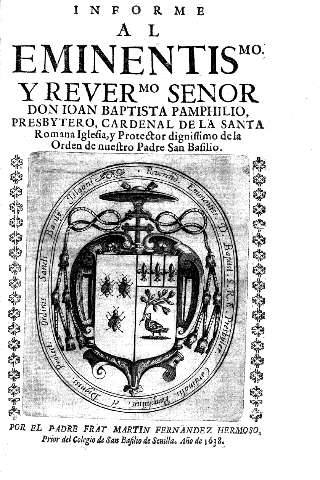 Informe al Eminentisimo. y Reverendisimo. Señor Don Ioan Baptista Pamphilio, presbytero, Cardenal de la Santa Romana Iglesia, y Protector dignissimo de la Orden de nuestro Padre San Basilio. Por el Padre Fray Martin Fernandez Hermoso ...