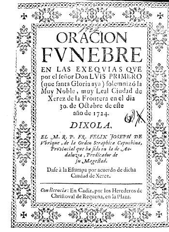 Oración fvnebre en las exeqvias qve por el señor Don Lvis Primero (que santa Gloria aya) solemnizó la Muy Noble, muy Leal Ciudad de Xerez de la Frontera ...