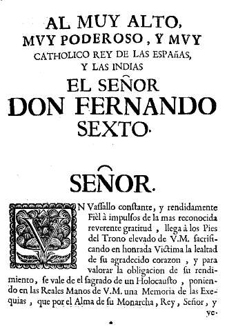 Al muy alto, mvy poderoso, y mvy catholico Rey de las Españas, y las Indias el señor Don Fernando Sexto