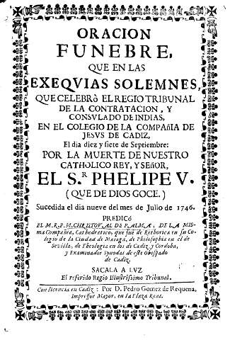 Oracion funnebre que en las exequias solemnes, que celebrò el regio tribunal de la contratacion, y consvlado de Indias ...