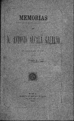 Memorias de D. Antonio Alcalá Galiano, publicadas por su hijo. Tomo I