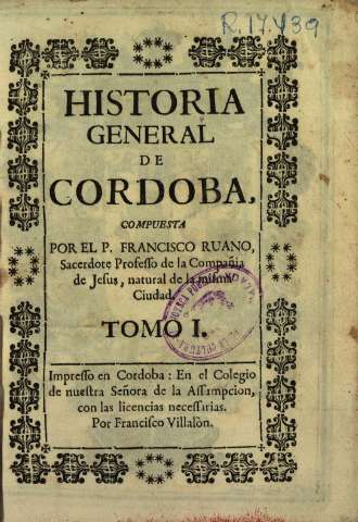 Historia general de Córdoba, compuesta por el P. Francisco Ruano... Tomo I.