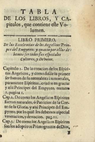 Tabla de los libros, y capitulos, que contiene este Volumen. Libro primero. De las Excelencias de los Angelicos Prinpes de Empyreo: y quanto por ellas debemos ser todos sus especiales cultores, y de votos.