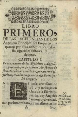 Libro primero, de las excelencias de los Angelicos Principes del Empyreo, y quanto por ellas debemos ser todos sus especiales cultores, y devotos.. Capitulo I. De la creacion de los Espiritus Angelicos, y como desde su primer sèr ...