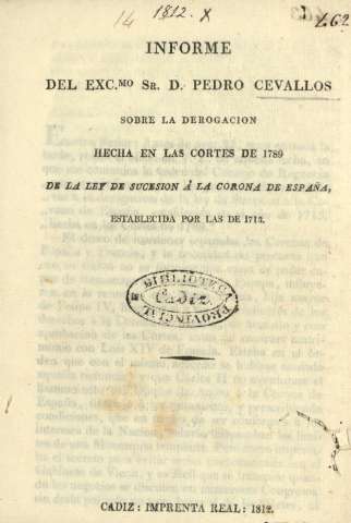 Informe del Excmo. Sr. D. Pedro Cevallos sobre la derogacion hecha en las Cortes de 1789 ...