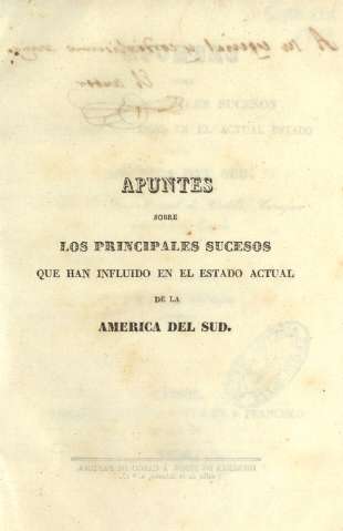 Apuntes sobre los principales sucesos que han influido en el estado actual de la America el Sud
