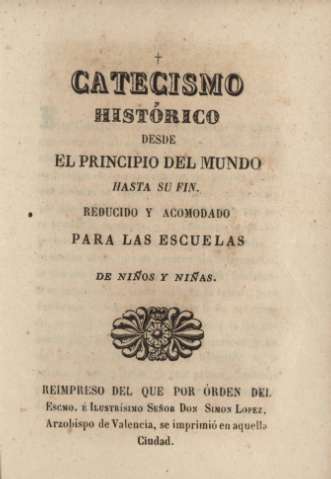 Catecismo histórico desde el principio del mundo hasta su fin. Reducido y acomodado para las escuelas de niños y niñas-