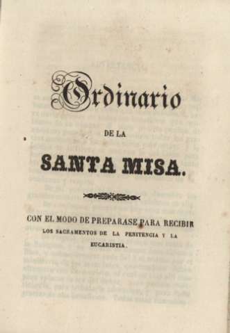 Ordinario de la santa misa. Con el modo de prepararse para recibir los sacramentos de la penitencia y la eucaristia