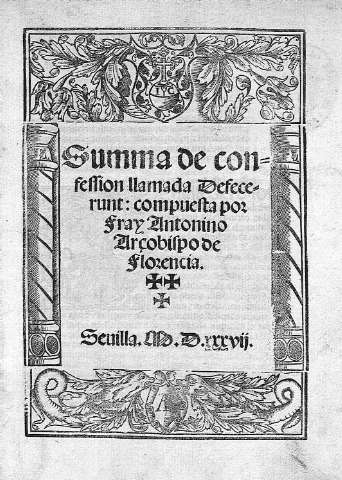 Summa de confession llamada Defecerunt: compuesta por Fray Antonino Arçobispo de Florencia
