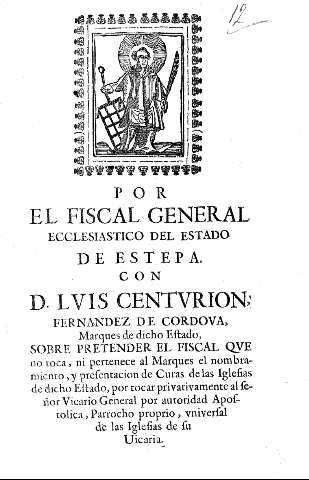 Por el Fiscal General Eclesiástico de Estepa con D. Luis Centurion, Fernandez de Cordova, Marques de dicho estado, sobre pretender el fiscal que no toca ... al marques el nombramiento, y presentacion de curas de las iglesias de dicho estado, por tocar pri