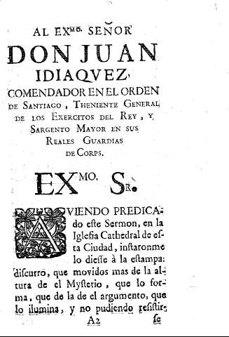Al Exmo. Señor Don Juan Idiaquez comendador en el Orden de Santiago ,Theniente General de los Exercitos del Rey, y Sargento MAyor en sus Reales Guardias en sus Reales Guardias de Corps.