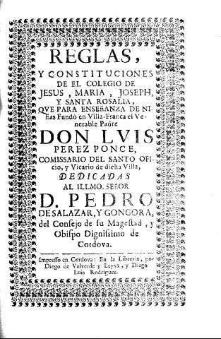 Reglas y constituciones d el Colegio de Jesus, Maria, Joseph, y Santa Rosalia, que para enseñanza de niñas fundó en Villa-Franca el Venerable Padre Don Luis Perez Ponce ...