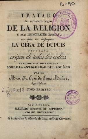 Tratado del verdadero origen de la religión y sus principales épocas: en que se impugna la obra de Dupuis titulada, Origen de todos los cultos..., por José de Jesús Muñoz. Tomo Primero  