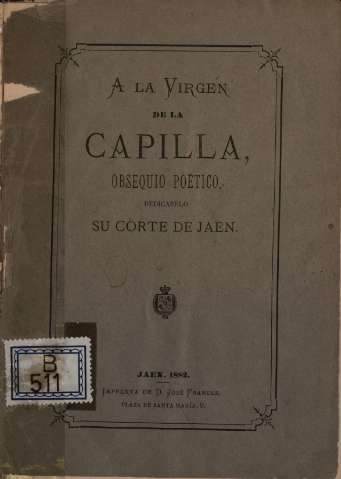 A la Virgen de la Capilla, obsequio poético, dedícaselo su Córte de Jaen 