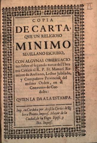 Copia de carta que un religioso Minimo seuillano escribio, con algunas obseruaciones sobre el segundo tomo del theatro critico al R. P. Fr. Manuel Ramirez de Orellano, Lector jubilado y Compañero provincial del mismo Orden, en el Convento de Cordoba, qvie