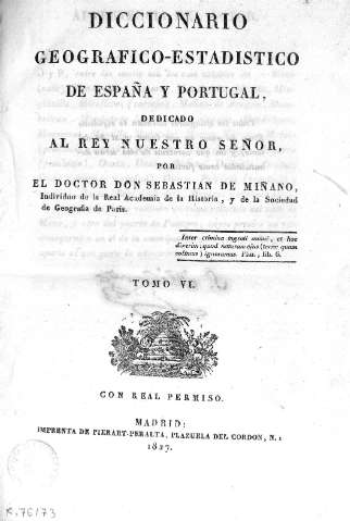 Diccionario gegrafico-estadistico de España y Portugal dedicado al Rey nuestro señor ...