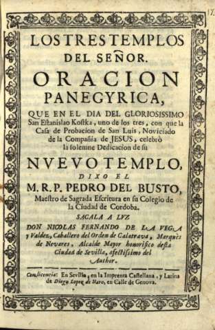 Los tres Templos del Señor. Oracion Panegyrica, que en el dia del Gloriosissimo San Estanislao Kostka...