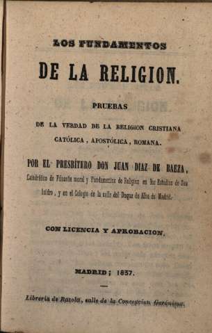 Los fundamentos de la Religión. Pruebas de la verdad de la Religión Cristiana Católica, Apostólica, Romana, Madrid, 1837