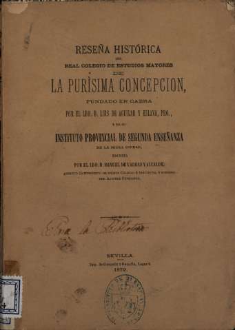 Reseña histórica del Real Colegio de Estudios mayores de la Purísima Concepción, fundado en Cabra por Luis de Aguilar y Eslava y de su Instituto Provincial de Segunda Enseñanza de la misma ciudad, [...] Manuel de Vargas y Alcalde, Sevilla, 1879