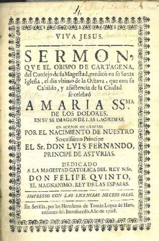 Sermon, qve el obispo de Cartagena... celebró a Maria SSma de los Dolores... por el nacimiento de nuestro serenissimo Principe El Sr. Don Lvis Fernando, Principe de Asturias... 