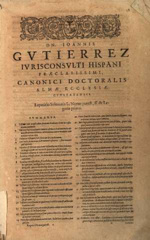 DN. Ioannis Gvtierrez Ivrisconsvlti praeclarissimi, hispani, canonici doctoralis... Svmmaria
