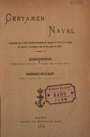 Certamen Naval organizado por la Real Sociedad Económica de Amigos del País de la ciudad de Almeria y celebrado el dia 25 de Agosto de 1900. Discursos pronunciados con ocasión de dicho acto y memorias premiadas en el mismo, 1900
