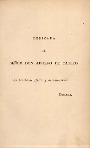 Dedicada al Señor Don Adolfo de Castro. En prueba de aprecio y admiracion, Ossiana