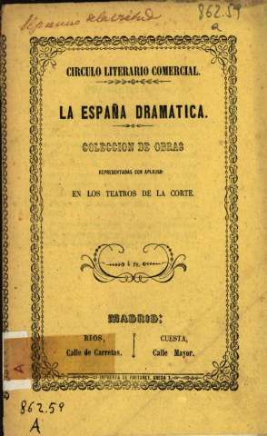 La España drámatica.Coleccion de obras. Representadas con aplauso en los teatros de la corte