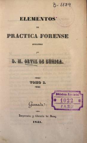 Elementos de práctica forense escritos por M. Ortiz de Zúñiga. Tomo I, Granada, 1841