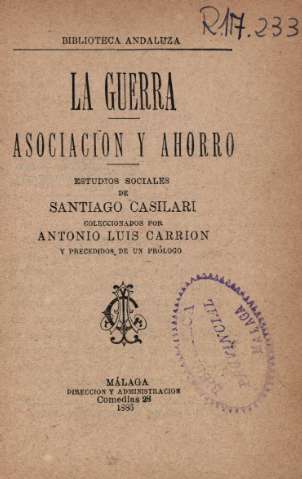 La guerra. Asociacion y ahorro. Estudios sociales de Santiago Casilari  coleccionada por Antonio Luis Carion y precedidos de un prologo, Malaga,1886