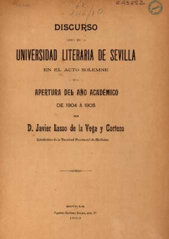 Discurso leído en la Universidad Literaria de Sevilla en el acto solemne de la apertura del año académico de 1904 a 1905 por D. Javier Lasso de la Vega y Cortezo, Sevilla, 1904