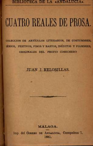 Cuatro reales de prosa. Coleccion de articulos literarios, de costumbres, serios, finos y bastos... Juan J. Relosillas, Malaga, 1881