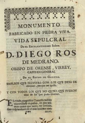 Monumento fabricado en pieda viva. Vida sepulcral de el Excelentessimo Señor D. Diego Ros de Medrano ...