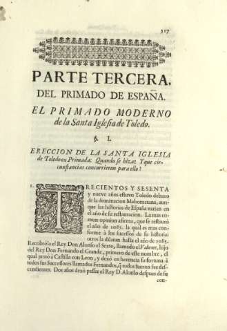Parte tercera, del primado de España. El primado moderno de la Santa Iglesia de Toledo. Ss. I. Ereccion de la Santa Iglesia de Toledo en Primada ...